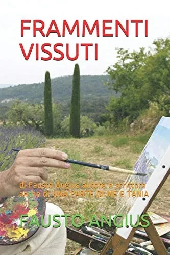 Frammenti Vissuti: Di Fausto Angius Autore E Scrittore Anche Di Una Parte Di Me E Tania (Italian Edition)