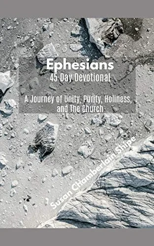 Ephesians - 45 Day Devotional: A Journey Of Unity, Purity, Holiness, And The Church
