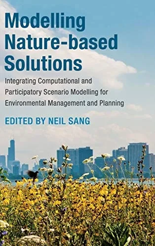 Modelling Nature-based Solutions: Integrating Computational and Participatory Scenario Modelling for Environmental Management and Planning