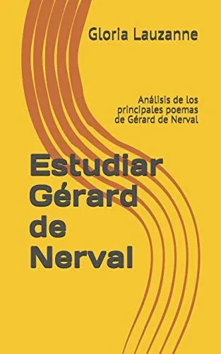 Estudiar Gérard De Nerval: Análisis De Los Principales Poemas De Gérard De Nerval (Spanish Edition)