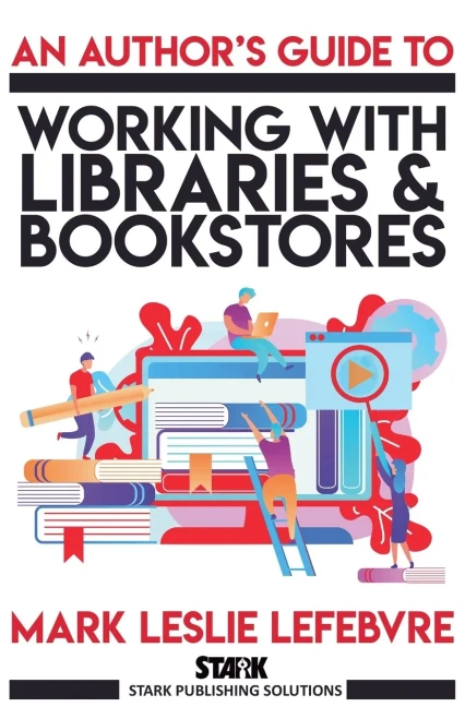 An Author's Guide to Working with Libraries and Bookstores (Stark Publishing Solutions)