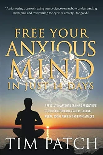 Free Your Anxious Mind In Just 14 Days: A Revolutionary Mind Training Programme To Overcome General Anxiety, Chronic Worry, Social Anxiety And Panic Attacks
