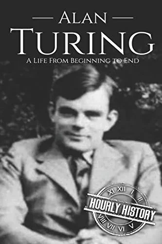 Alan Turing: A Life From Beginning To End (World War 2 Biographies)