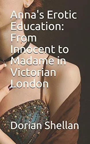 Anna'S Erotic Education: From Innocent To Madame In Victorian London