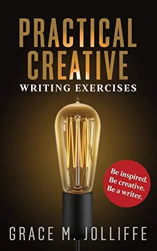 Practical Creative Writing Exercises: How To Write And Be Creative