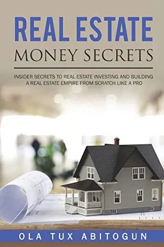 Real Estate Money Secrets: Insider Secrets To Real Estate Investing And Building A Real Estate Empire From Scratch Like A Pro.