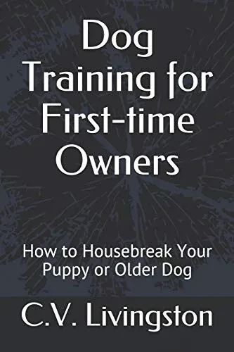 Dog Training For First-Time Owners: How To Housebreak Your Puppy Or Older Dog