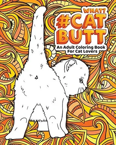 Cat Butt: An Adult Coloring Book For Cat Lovers Cat Butt. A Coloring Book For Stress Relief And Relaxation! Funny Gift For Best Friend, Sister, Mom & Coworkers (Cat Gifts For Cat Lovers)