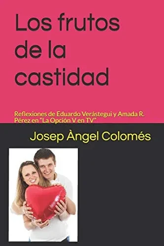 Los Frutos De La Castidad: Reflexiones De Eduardo Verástegui Y Amada R. Pérez En La Opción V En Tv (Spanish Edition)
