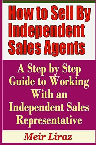 How To Sell By Independent Sales Agents - A Step By Step Guide To Working With An Independent Sales Representative