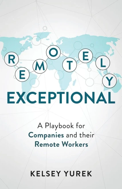 Remotely Exceptional: A Playbook For Companies And Their Remote Workers