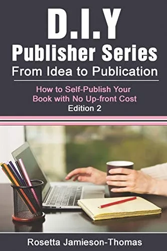 From Idea To Publication: How To Self-Publish Your Book With No Upfront Cost (D.I.Y Publisher)