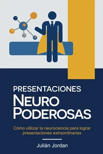 Presentaciones Neuro Poderosas: Cómo Utilizar La Neurociencia Para Lograr Presentaciones Extraordinarias (Spanish Edition)