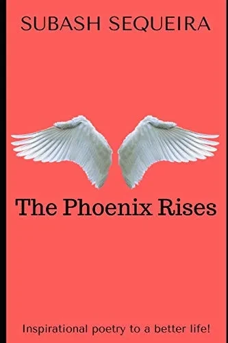 The Phoenix Rises: Inspirational poetry to a better life.