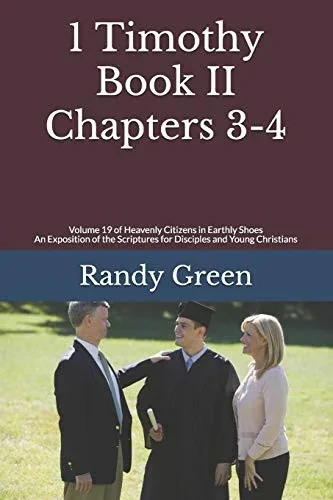 1 Timothy Book Ii: Chapters 3-4: Volume 19 Of Heavenly Citizens In Earthly Shoes, An Exposition Of The Scriptures For Disciples And Young Christians