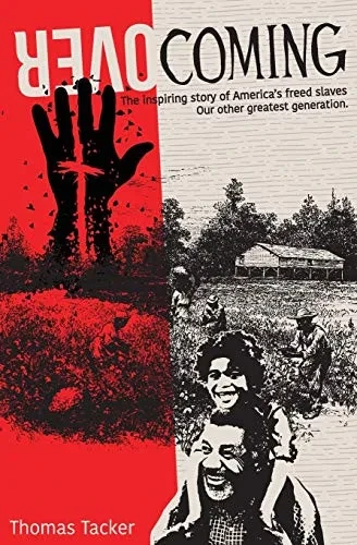 Overcoming: The Inspiring Story of America’s Newly Freed Slaves, Our Other Greatest Generation