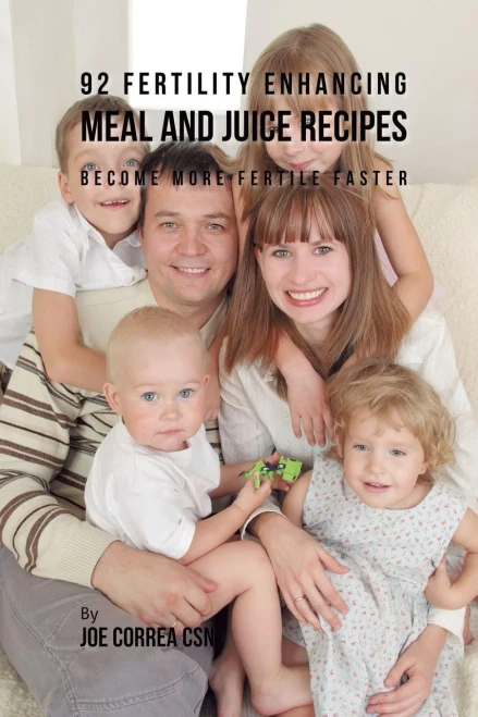 92 Fertility Enhancing Meal And Juice Recipes: Become More Fertile Faster