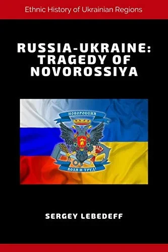 Russia-Ukraine: Tragedy of Novorossiya (Ethnic History of Ukrainian Regions)