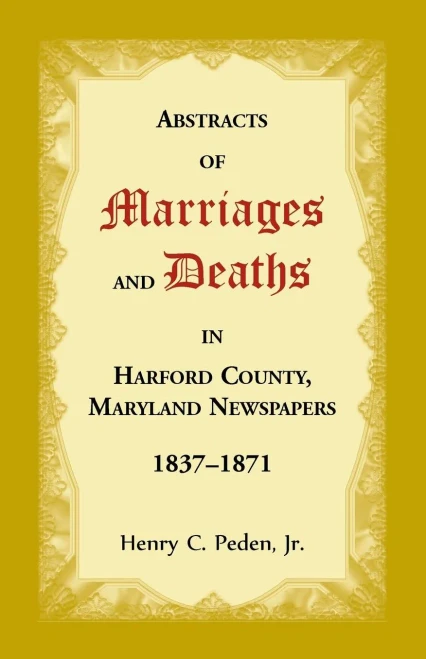 Abstracts Of Marriages And Deaths In Harford County, Maryland Newspapers, 1837-1871