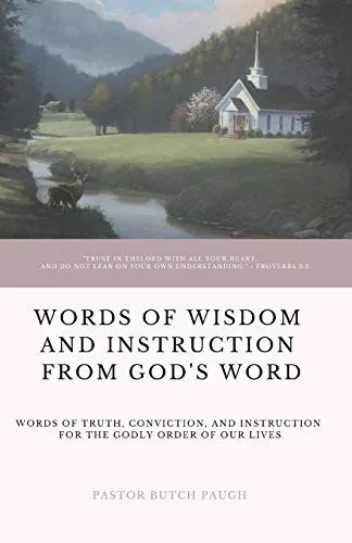 Words Of Wisdom And Instruction From God'S Word: WordS Of Truth, Conviction, And Instruction For The Godly Order Of Our Lives (Straight Talk By Pastor Butch Paugh)