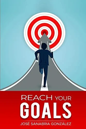 Reach Your Goals.By Jose Sanabria Gonzalez (Libertad Financiera)
