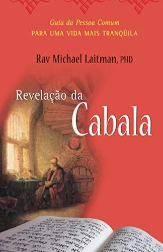 A Revelação Da Cabala: O Guia Da Pessoa Comum Para Uma Vida Mais Tranqüila Rav Michael Laitman, Phd Introdução Por: (Portuguese Edition)