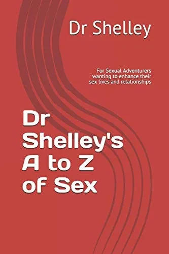 Dr Shelley'S A To Z Of Sex: For Sexual Adventurers Wanting To Enhance Their Sex Lives And Relationships