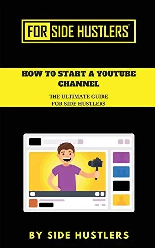 How To Start A Youtube Channel: The Ultimate Guide For Side Hustlers (For Hustlers)