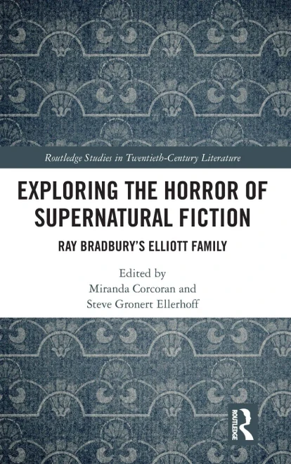 Exploring the Horror of Supernatural Fiction: Ray Bradbury’s Elliott Family (Routledge Studies in Twentieth-Century Literature)