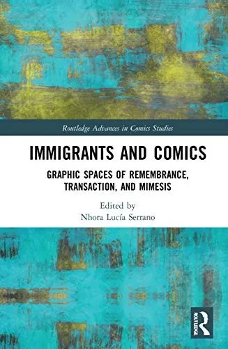 Immigrants and Comics: Graphic Spaces of Remembrance, Transaction, and Mimesis (Routledge Advances in Comics Studies)