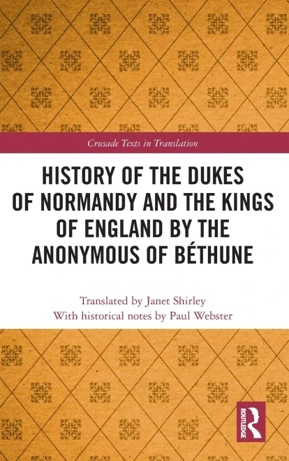 History of the Dukes of Normandy and the Kings of England by the Anonymous of Béthune (Crusade Texts in Translation)