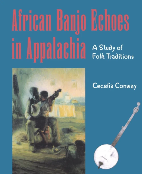 African Banjo Echoes In Appalachia: Study Folk Traditions (PUBLICATIONS OF THE AMERICAN FOLKLORE SOCIETY NEW SERIES)