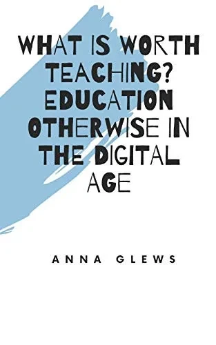 What Is Worth Teaching? Education Otherwise in the Digital Age