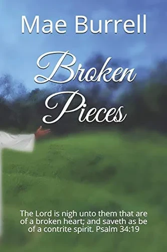 Broken Pieces: The Lord Is Nigh Unto Them That Are Of A Broken Heart; And Saveth As Be Of A Contrite Spirit. Psalm 34:19
