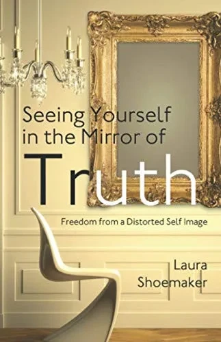 Seeing Yourself In The Mirror Of Truth: Freedom From A Distorted Self Image