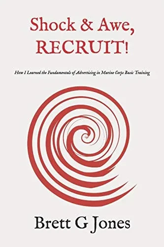 Shock and Awe, RECRUIT!: How I Learned the Fundamentals of Advertising in Marine Corps Basic Training (Military Minds: Marketing and Advertising)