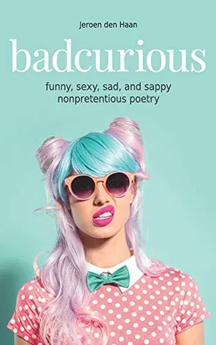 Badcurious: Funny, Sexy, Sad, And Sappy Nonpretentious Poetry