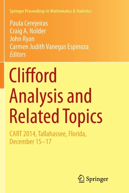 Clifford Analysis and Related Topics: In Honor of Paul A. M. Dirac, CART 2014, Tallahassee, Florida, December 15–17 (Springer Proceedings in Mathematics & Statistics, 260)