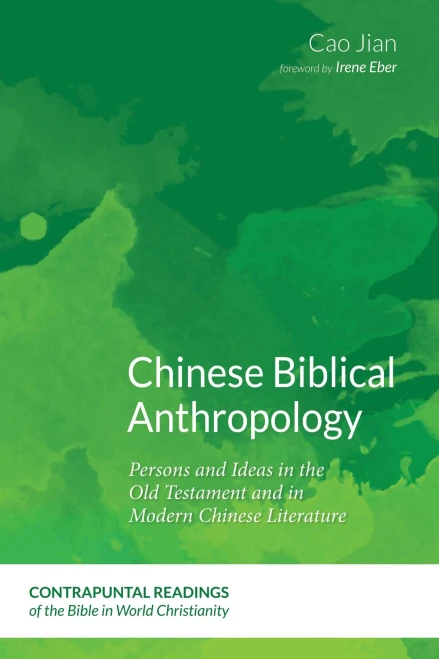 Chinese Biblical Anthropology: Persons And Ideas In The Old Testament And In Modern Chinese Literature (Contrapuntal Readings Of The Bible In World Christianity)