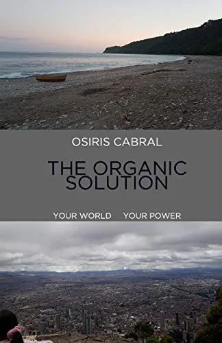 Osiris Cabral The Organic Solution: Your World Your Power