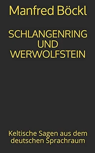 Schlangenring Und Werwolfstein: Keltische Sagen Aus Dem Deutschen Sprachraum (German Edition)