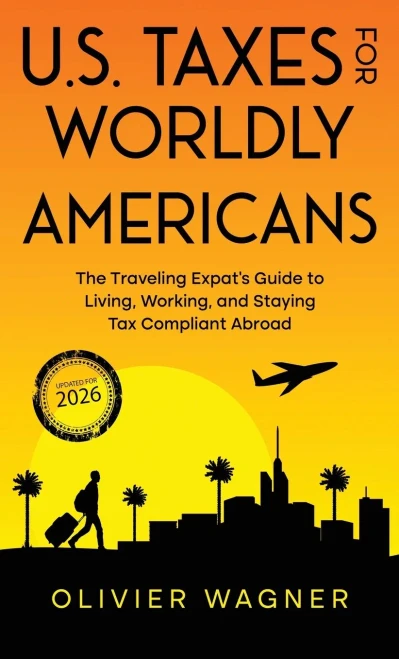 U.S. Taxes for Worldly Americans: The Traveling Expat's Guide to Living, Working, and Staying Tax Compliant Abroad