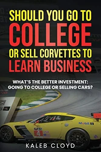 Should You Go To College Or Sell Corvettes To Learn Business: What'S The Better Investment: Going To College Or Selling Cars