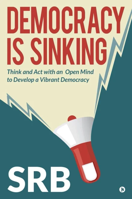 Democracy Is Sinking: Think And Act With An Open Mind To Develop A Vibrant Democracy