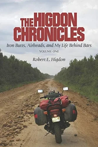The Higdon Chronicles: Volume One: Iron Butts, Airheads, And My Life Behind Bars