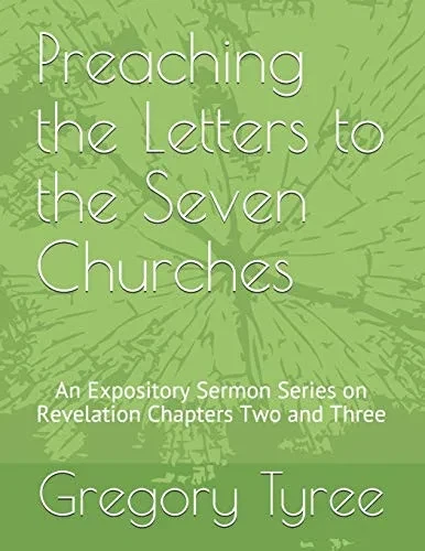 Preaching The Letters To The Seven Churches: An Expository Sermon Series On Revelation Chapters Two And Three