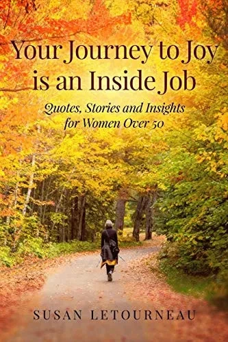 Your Journey To Joy Is An Inside Job: Quotes, Stories And Insights For Women Over 50