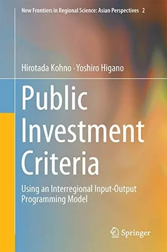 Public Investment Criteria: Using an Interregional Input-Output Programming Model (New Frontiers in Regional Science: Asian Perspectives, 2)