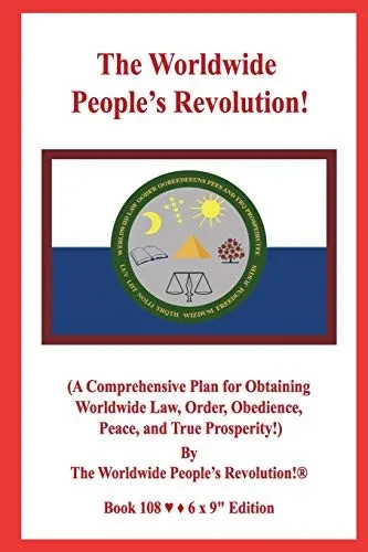 The Worldwide PeopleS Revolution!: (A Comprehensive Plan For Obtaining Worldwide Law, Order, Obedience, Peace, And True Prosperity!)