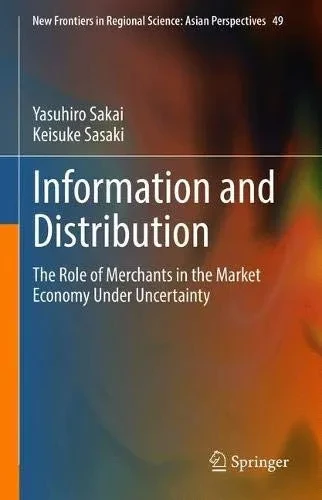 Information and Distribution: The Role of Merchants in the Market Economy Under Uncertainty (New Frontiers in Regional Science: Asian Perspectives, 49)